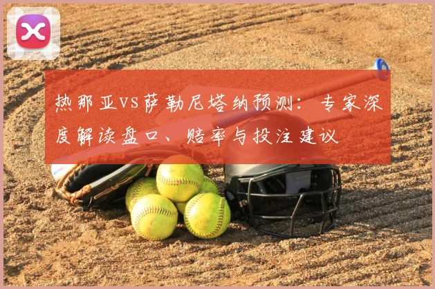 热那亚vs萨勒尼塔纳预测：专家深度解读盘口、赔率与投注建议