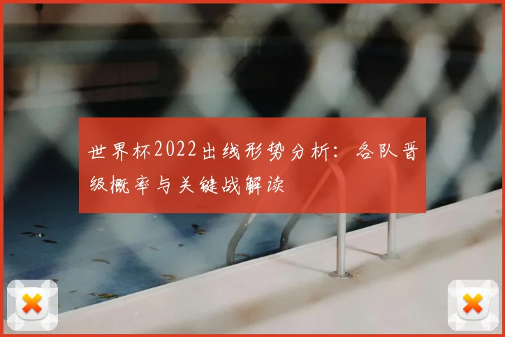世界杯2022出线形势分析：各队晋级概率与关键战解读