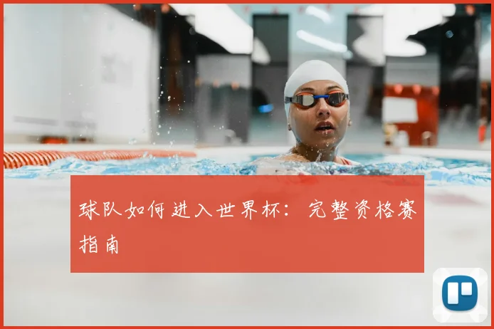 球队如何进入世界杯:完整资格赛指南