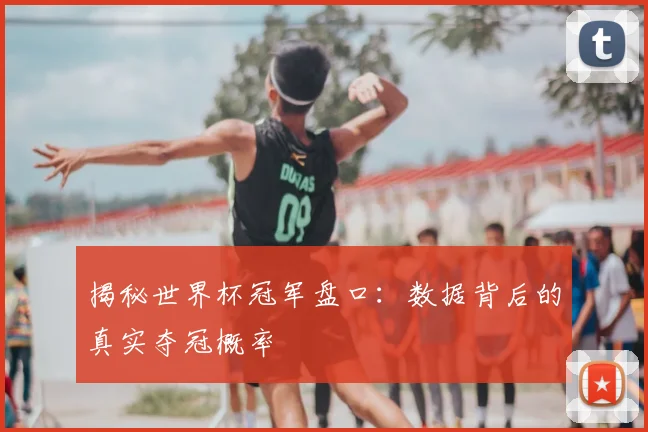 揭秘世界杯冠军盘口:数据背后的真实夺冠概率