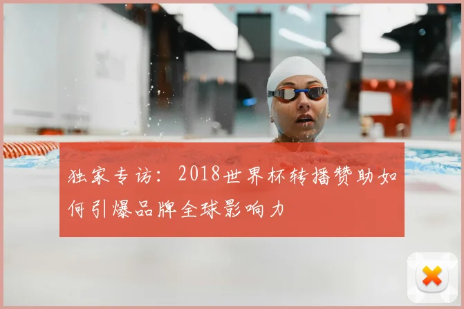 独家专访：2018世界杯转播赞助如何引爆品牌全球影响力