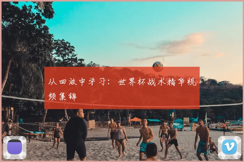 从回放中学习：世界杯战术精华视频集锦