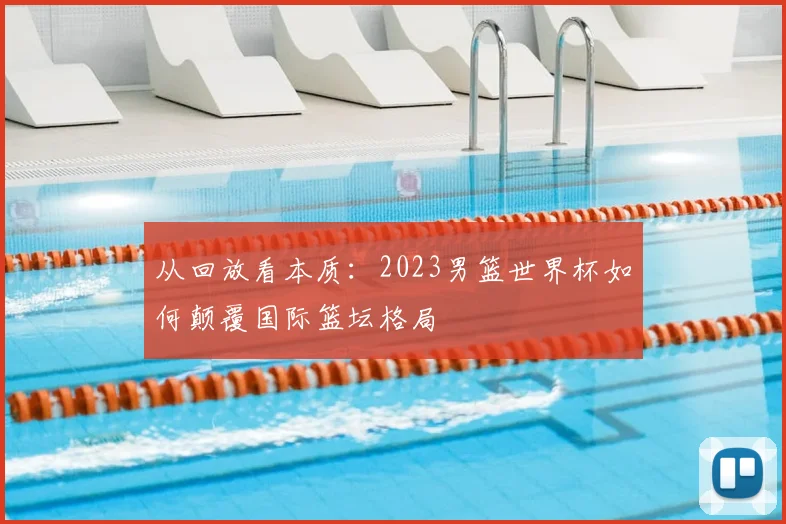 从回放看本质：2023男篮世界杯如何颠覆国际篮坛格局