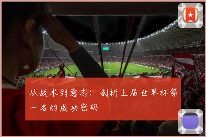 从战术到意志：剖析上届世界杯第一名的成功密码