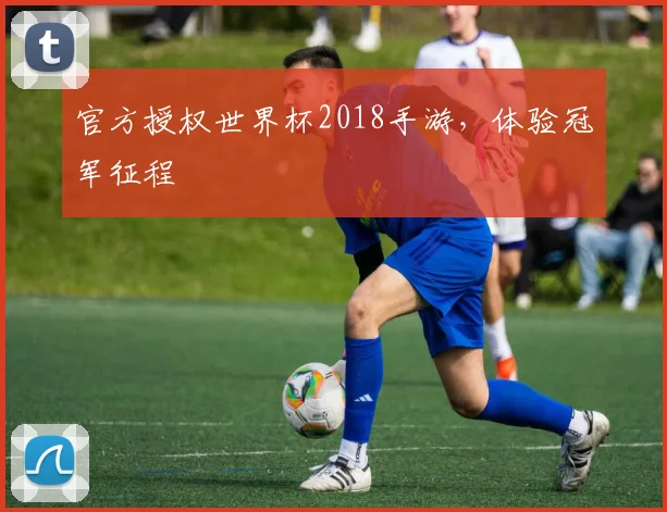 官方授权世界杯2018手游，体验冠军征程