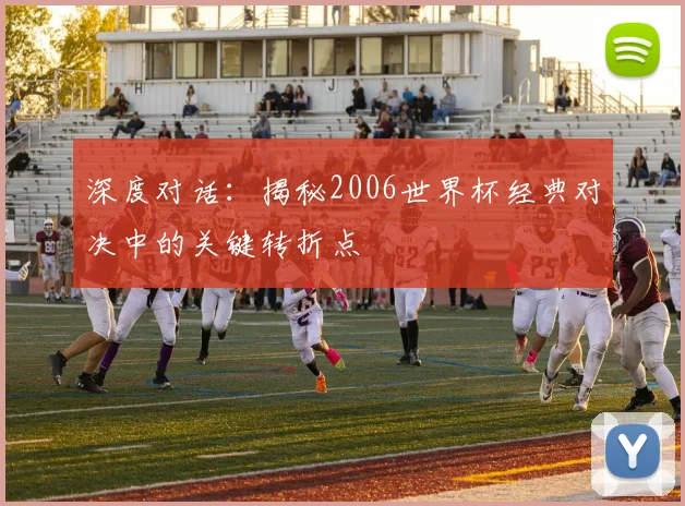 深度对话：揭秘2006世界杯经典对决中的关键转折点